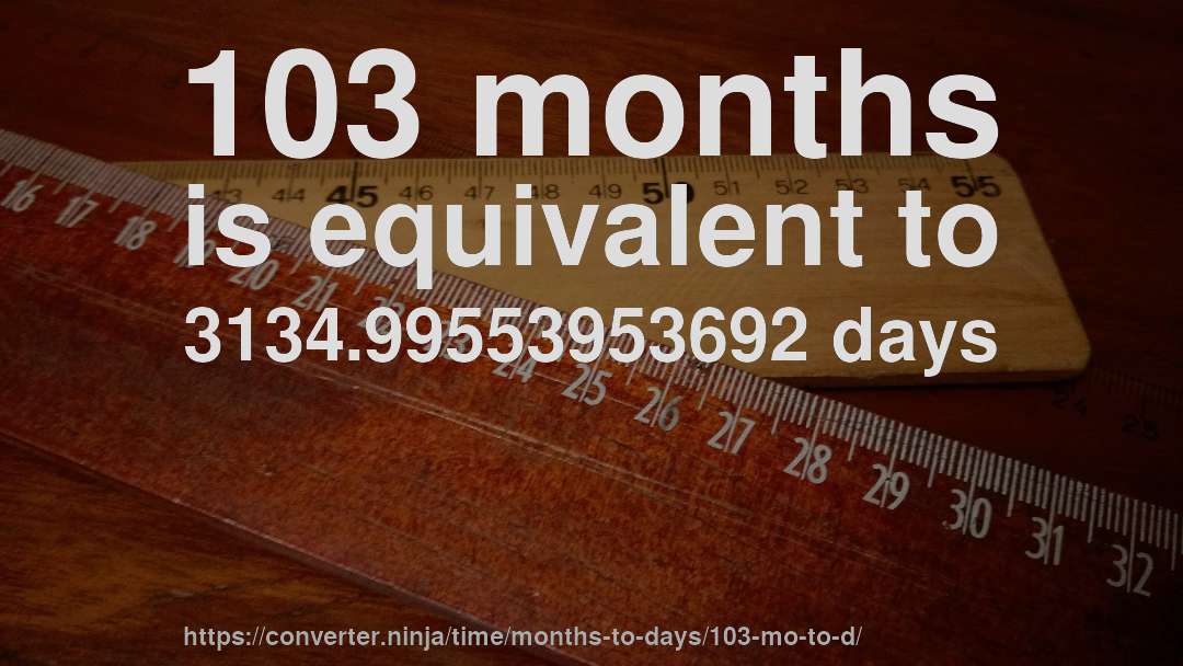 103 months is equivalent to 3134.99553953692 days