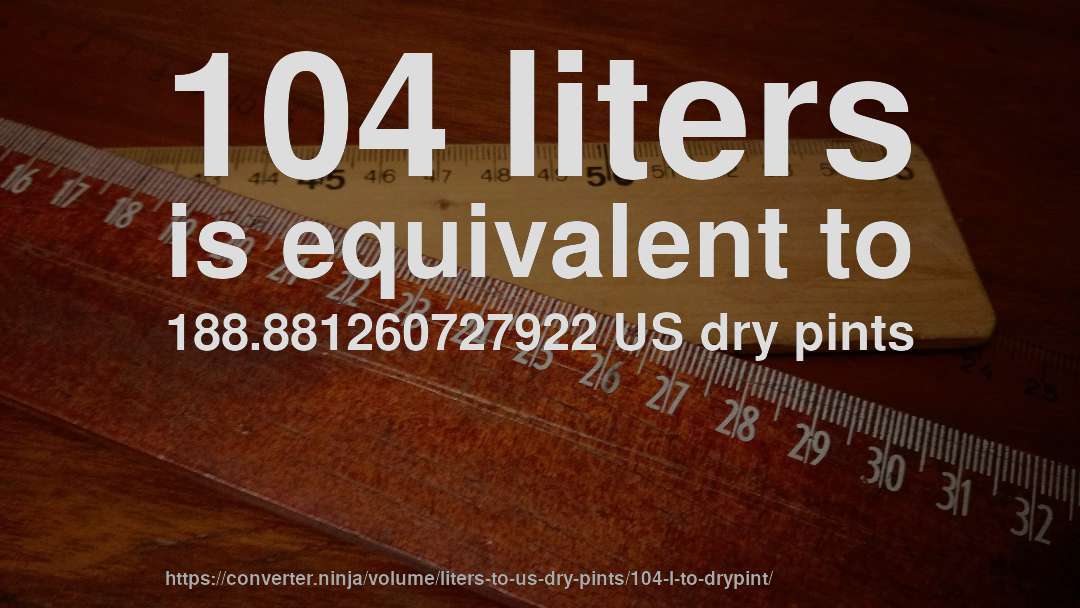 104 liters is equivalent to 188.881260727922 US dry pints