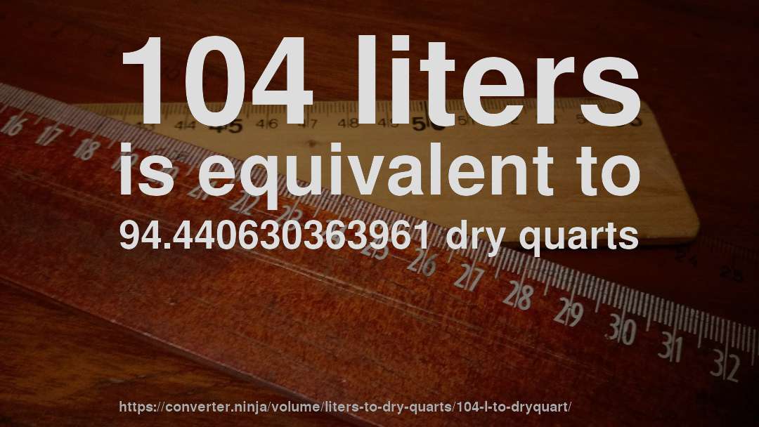 104 liters is equivalent to 94.440630363961 dry quarts