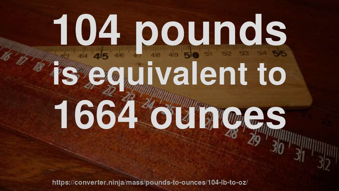 104 pounds is equivalent to 1664 ounces