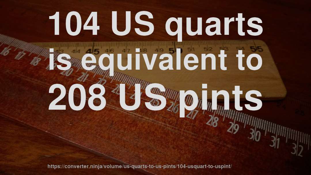 104 US quarts is equivalent to 208 US pints
