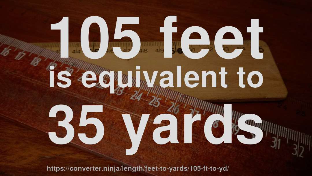 105 feet is equivalent to 35 yards