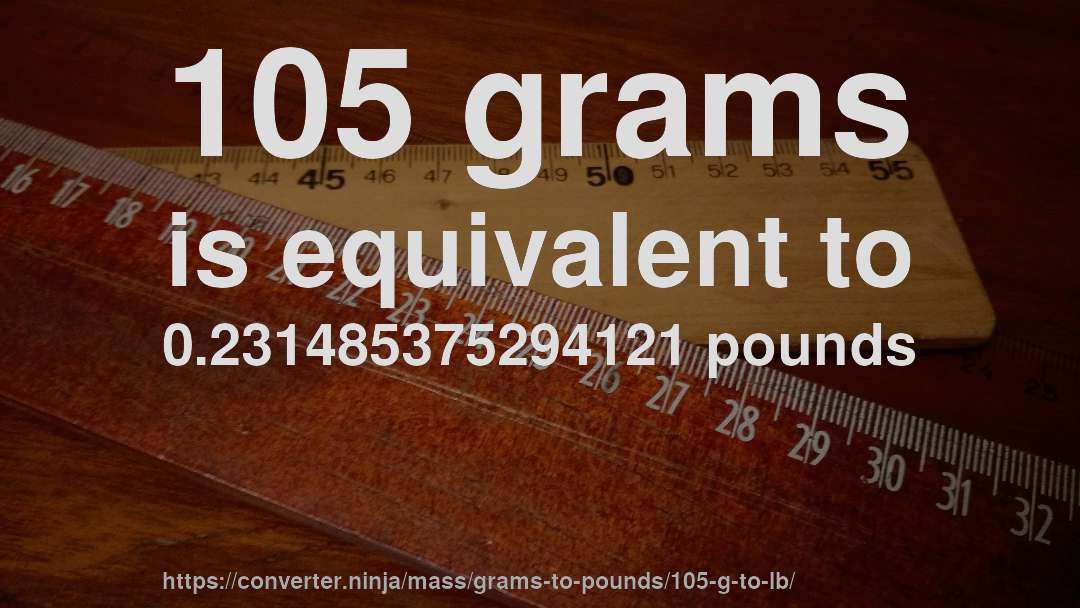 105 grams is equivalent to 0.231485375294121 pounds