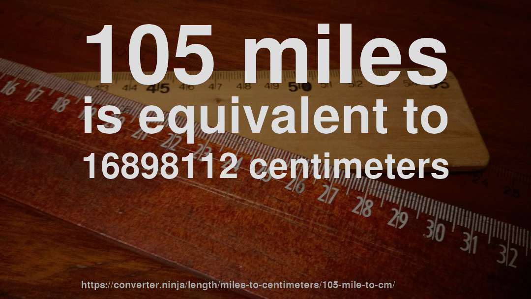105 miles is equivalent to 16898112 centimeters