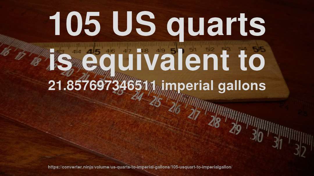 105 US quarts is equivalent to 21.857697346511 imperial gallons