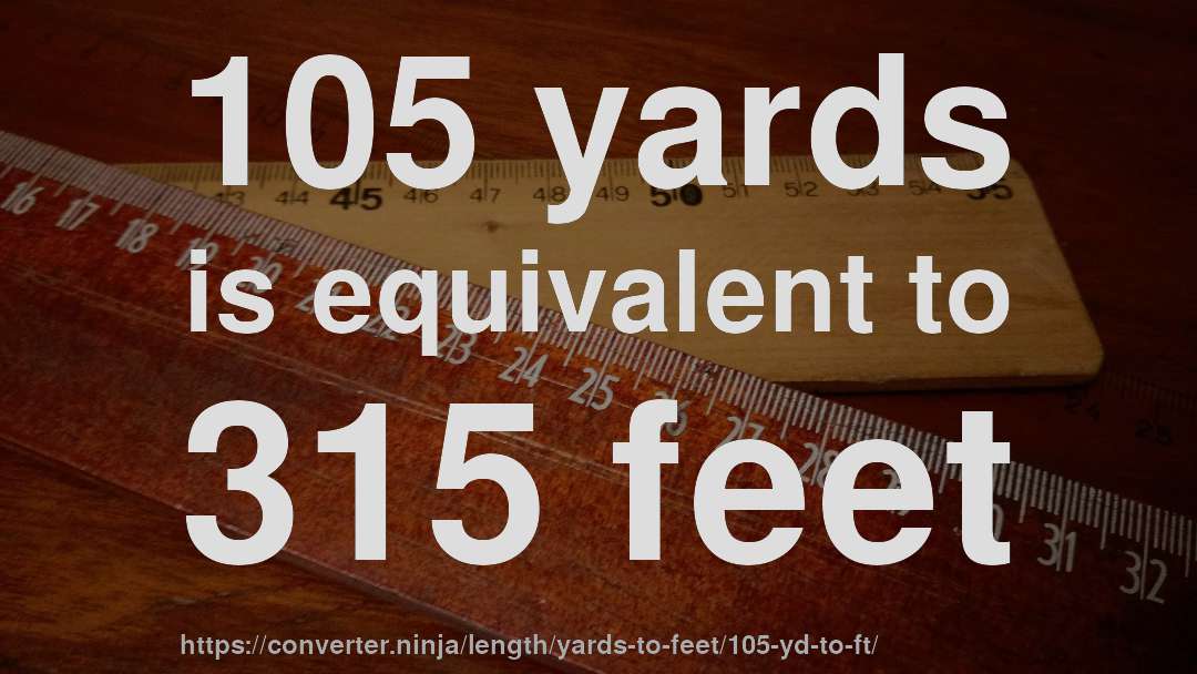 105 yards is equivalent to 315 feet