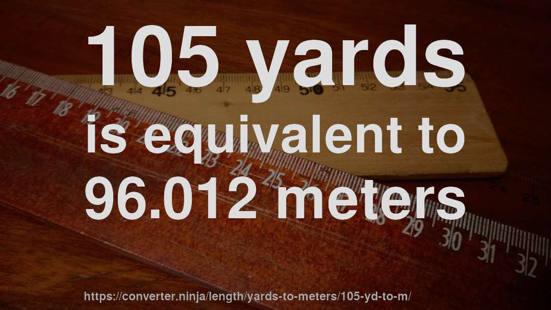 105 yards is equivalent to 96.012 meters