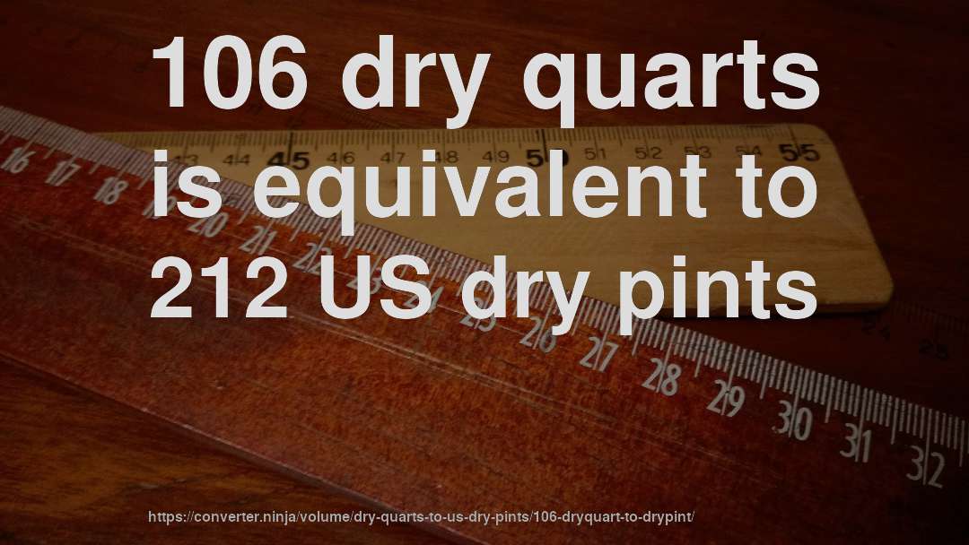 106 dry quarts is equivalent to 212 US dry pints