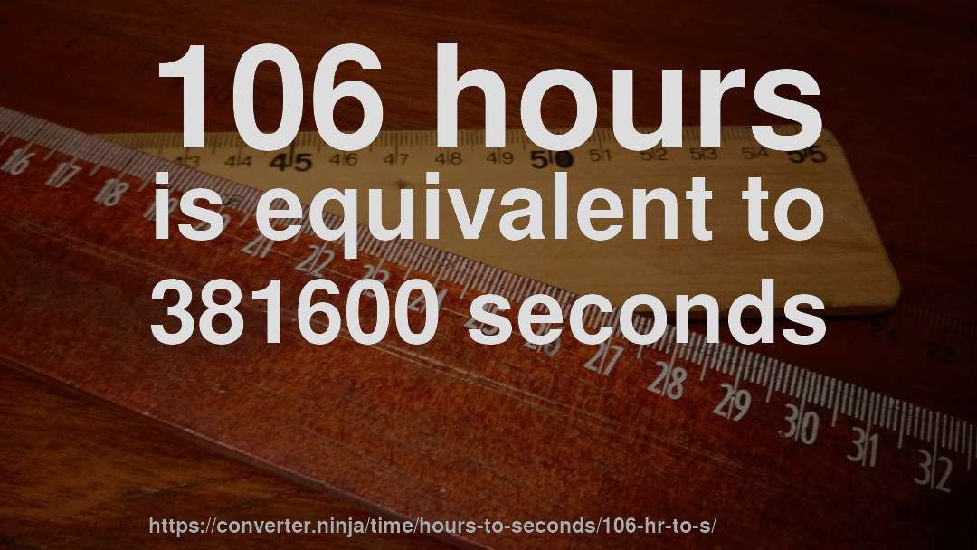 106 hours is equivalent to 381600 seconds