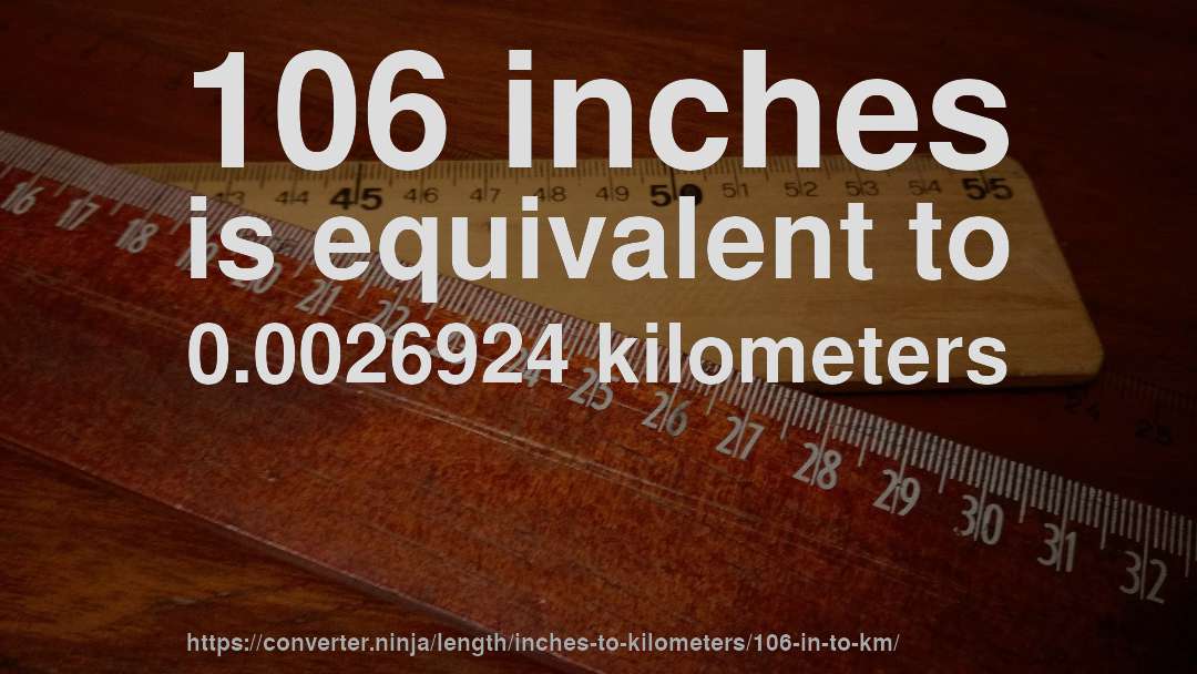 106 inches is equivalent to 0.0026924 kilometers
