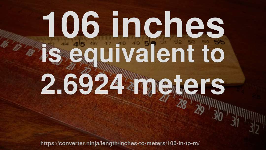106 inches is equivalent to 2.6924 meters