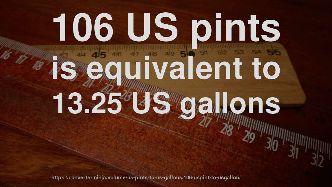 106 US pints is equivalent to 13.25 US gallons