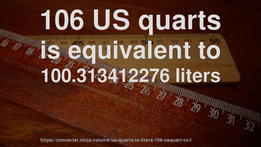 106 US quarts is equivalent to 100.313412276 liters