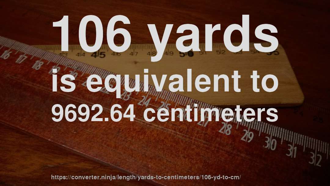 106 yards is equivalent to 9692.64 centimeters
