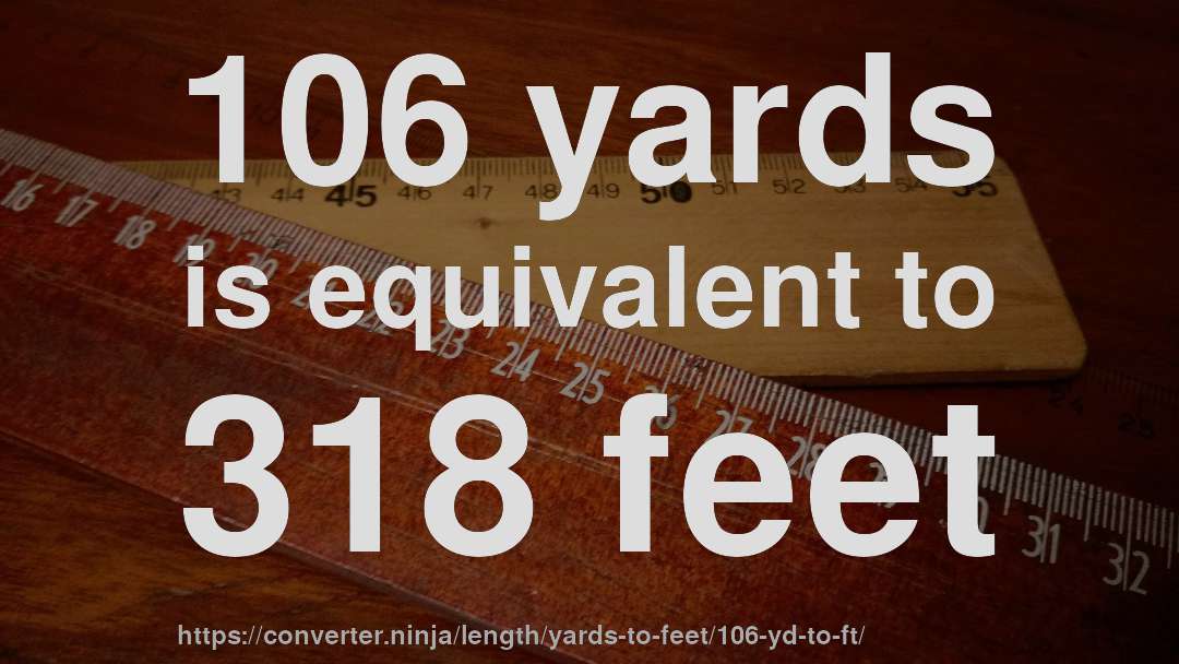 106 yards is equivalent to 318 feet