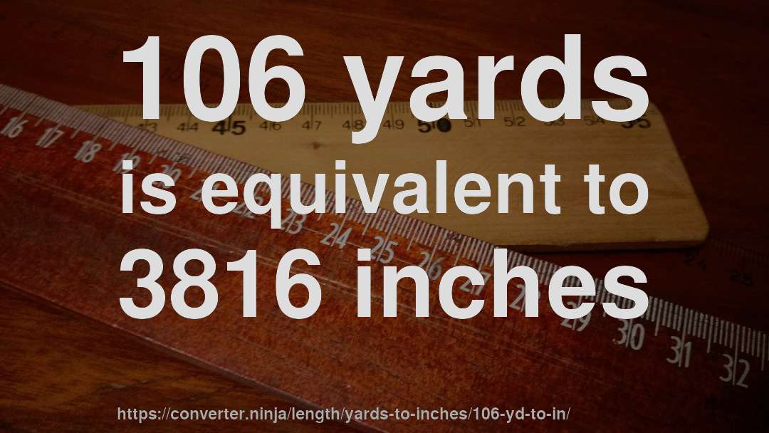 106 yards is equivalent to 3816 inches