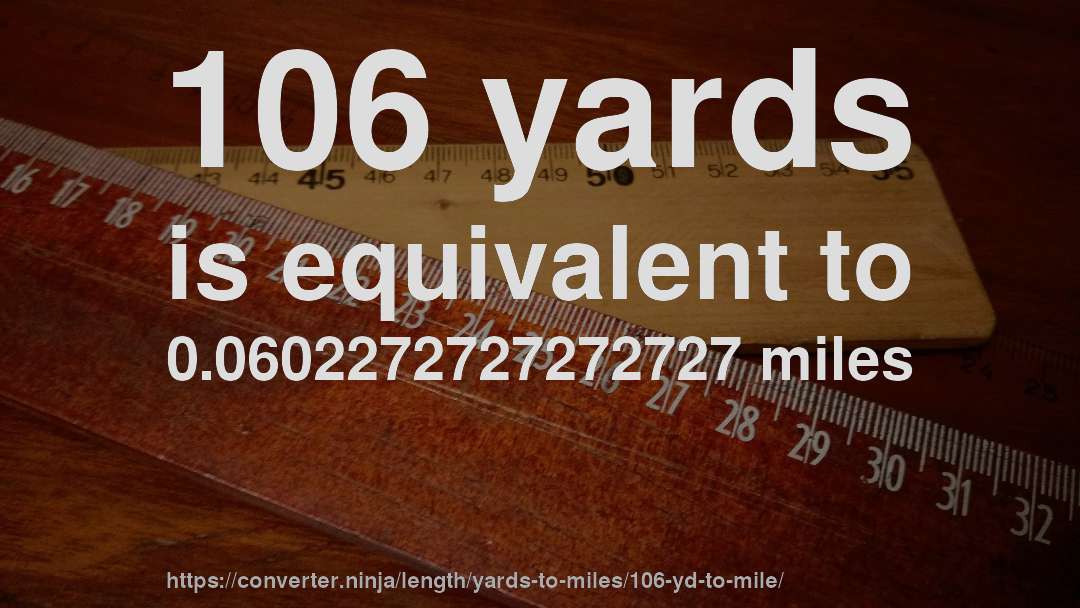 106 yards is equivalent to 0.0602272727272727 miles