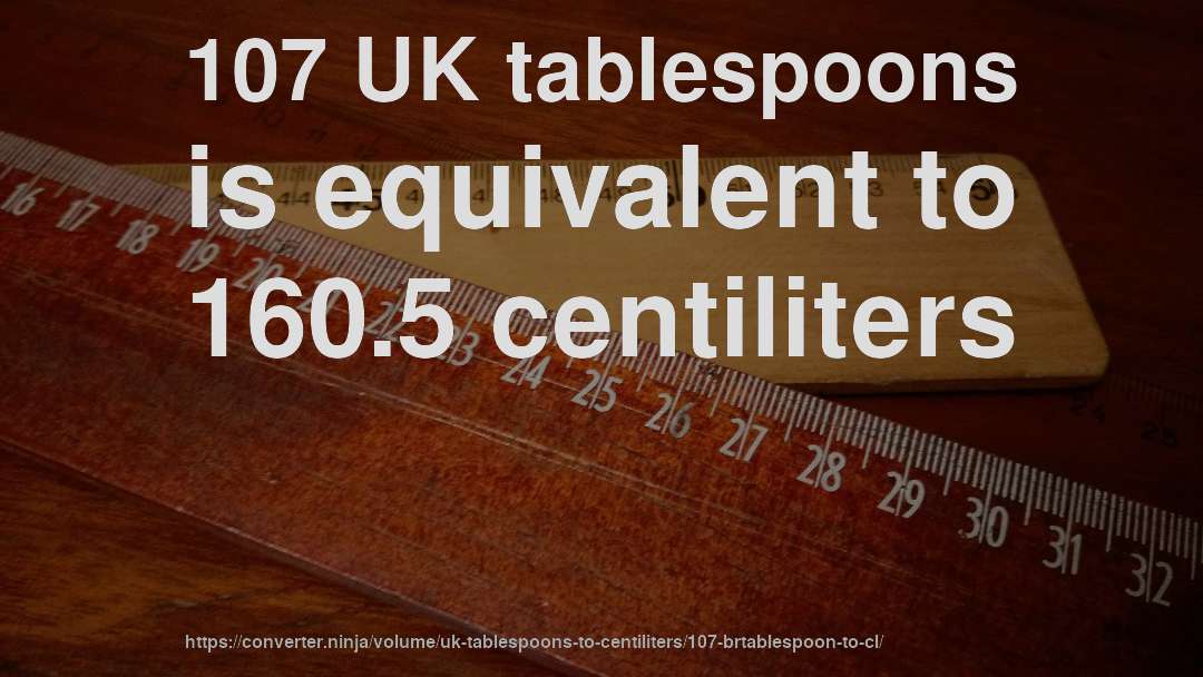 107 UK tablespoons is equivalent to 160.5 centiliters