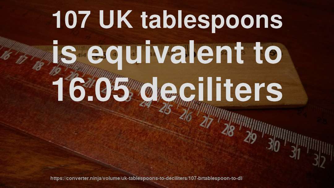 107 UK tablespoons is equivalent to 16.05 deciliters
