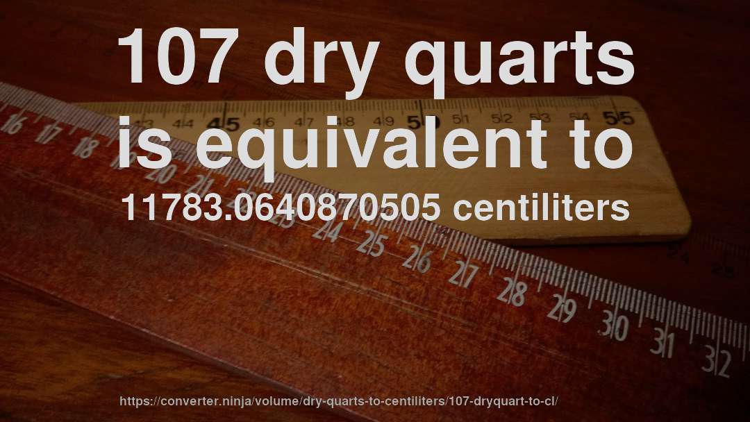 107 dry quarts is equivalent to 11783.0640870505 centiliters