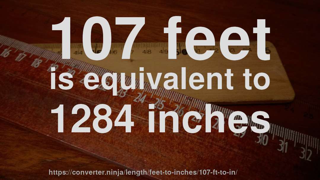 107 feet is equivalent to 1284 inches