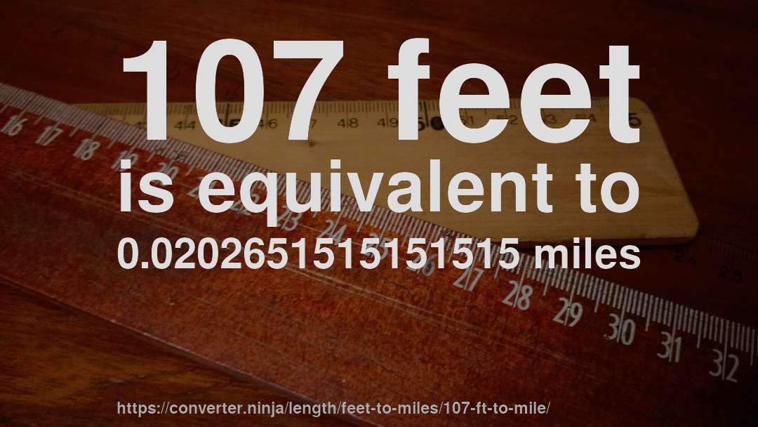 107 feet is equivalent to 0.0202651515151515 miles