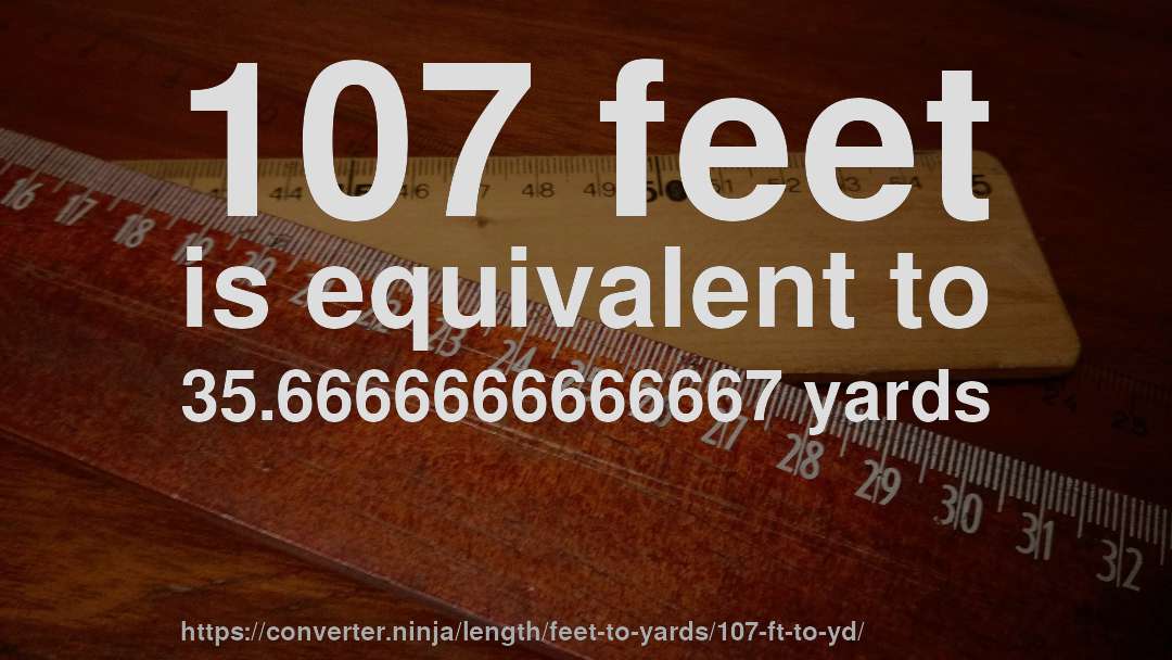107 feet is equivalent to 35.6666666666667 yards