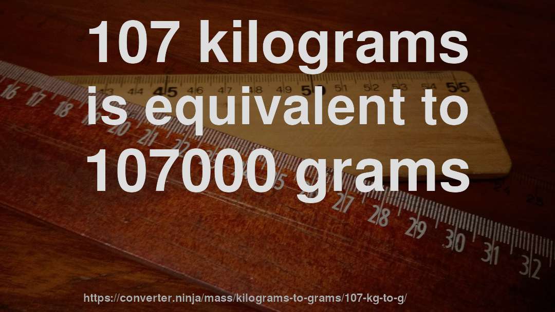 107 kilograms is equivalent to 107000 grams