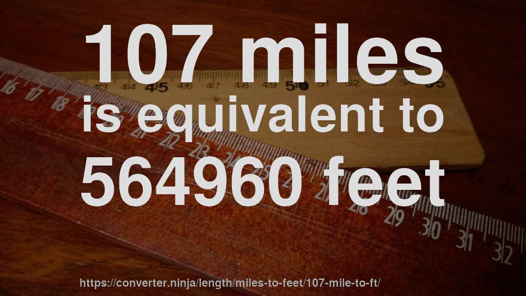 107 miles is equivalent to 564960 feet