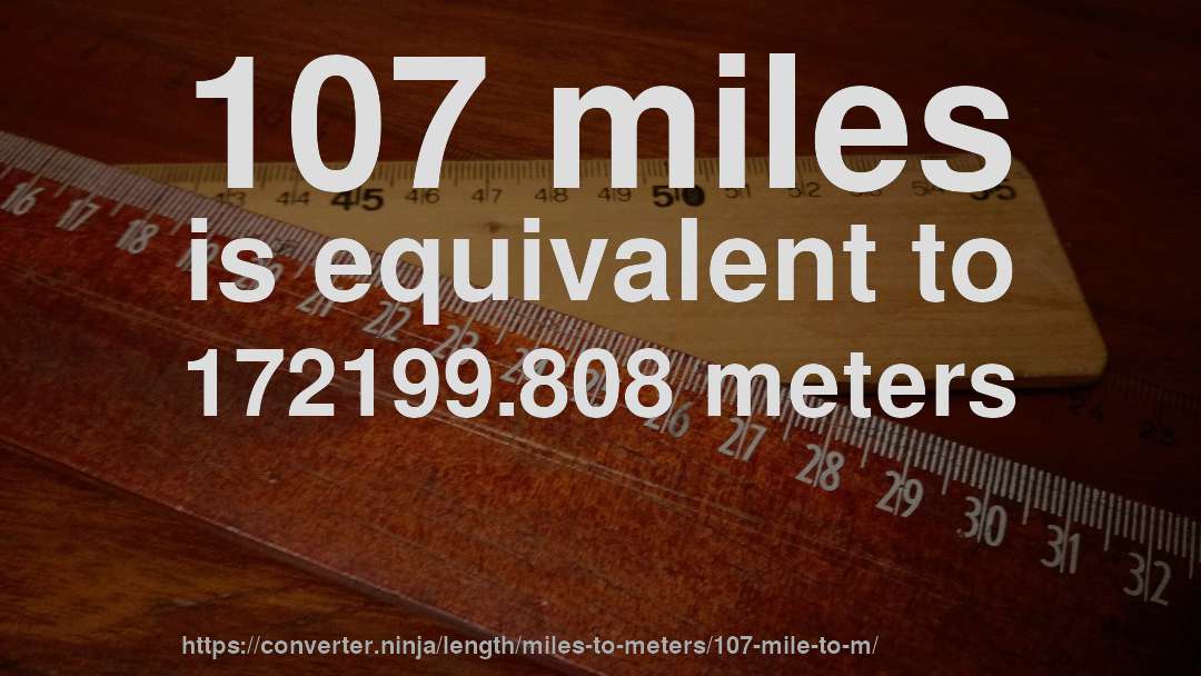 107 miles is equivalent to 172199.808 meters