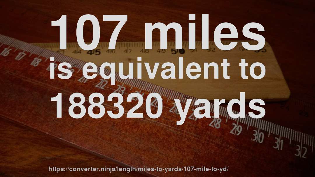 107 miles is equivalent to 188320 yards