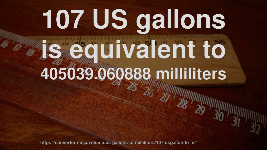 107 US gallons is equivalent to 405039.060888 milliliters