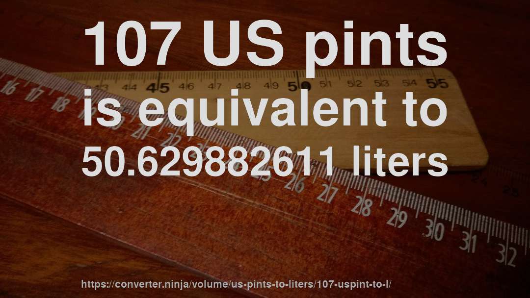 107 US pints is equivalent to 50.629882611 liters
