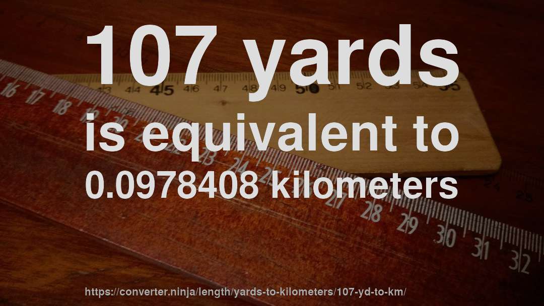 107 yards is equivalent to 0.0978408 kilometers