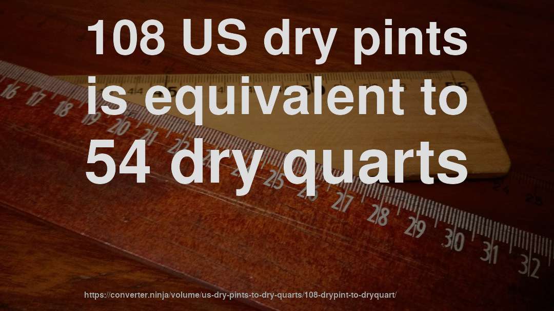 108 US dry pints is equivalent to 54 dry quarts