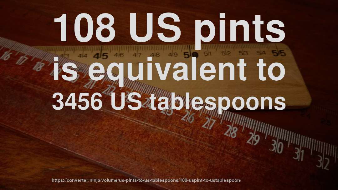 108 US pints is equivalent to 3456 US tablespoons