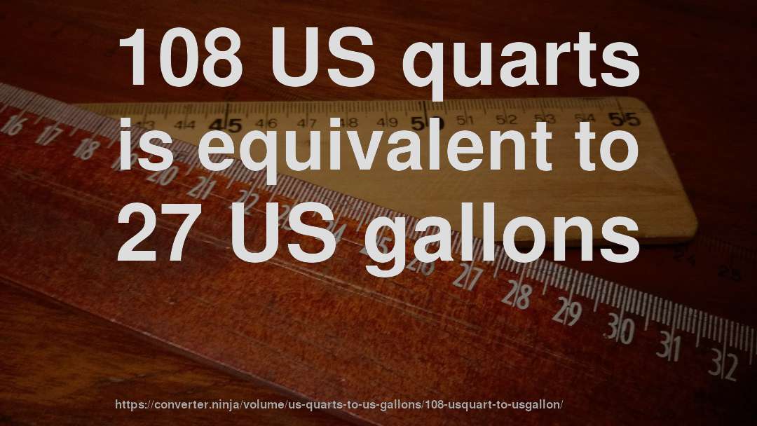 108 US quarts is equivalent to 27 US gallons