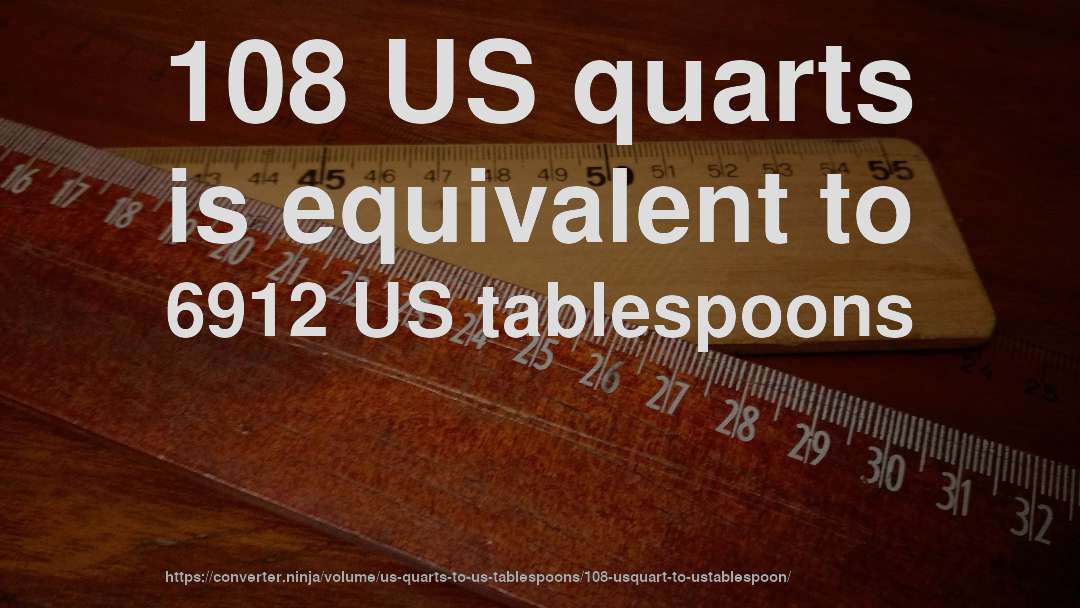 108 US quarts is equivalent to 6912 US tablespoons