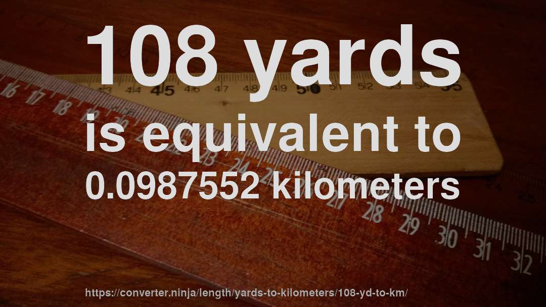 108 yards is equivalent to 0.0987552 kilometers