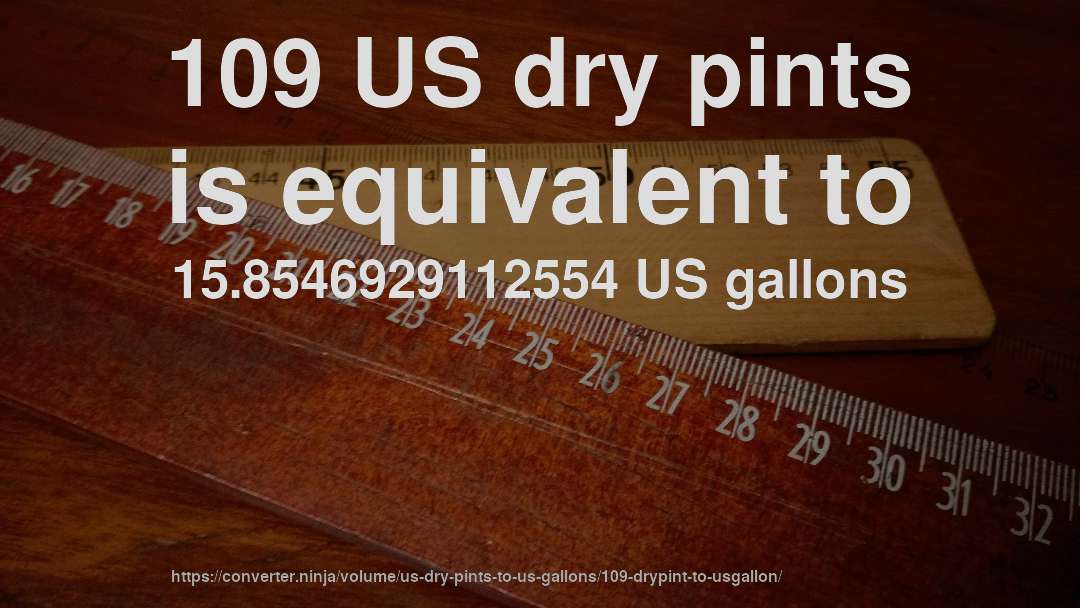 109 US dry pints is equivalent to 15.8546929112554 US gallons