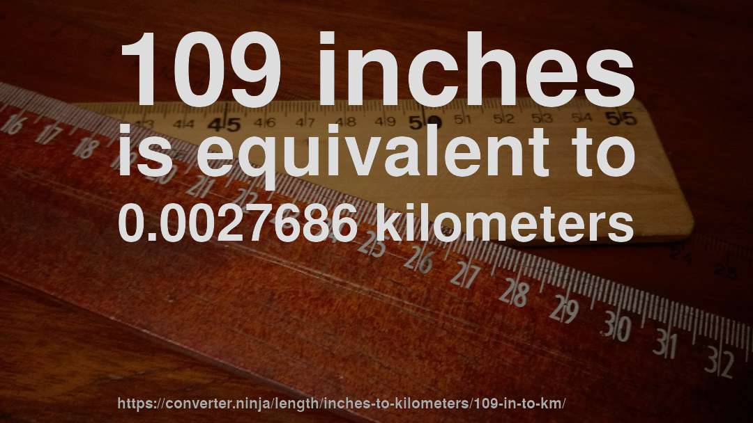 109 inches is equivalent to 0.0027686 kilometers