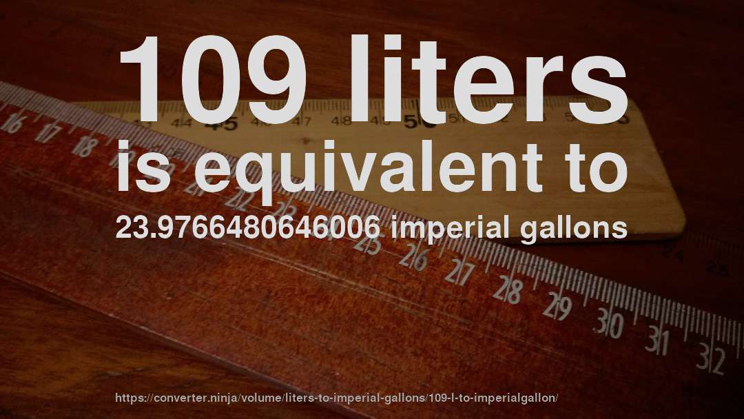 109 liters is equivalent to 23.9766480646006 imperial gallons