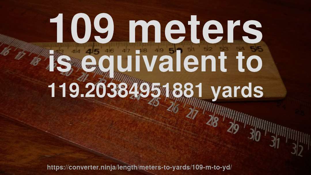 109 meters is equivalent to 119.20384951881 yards