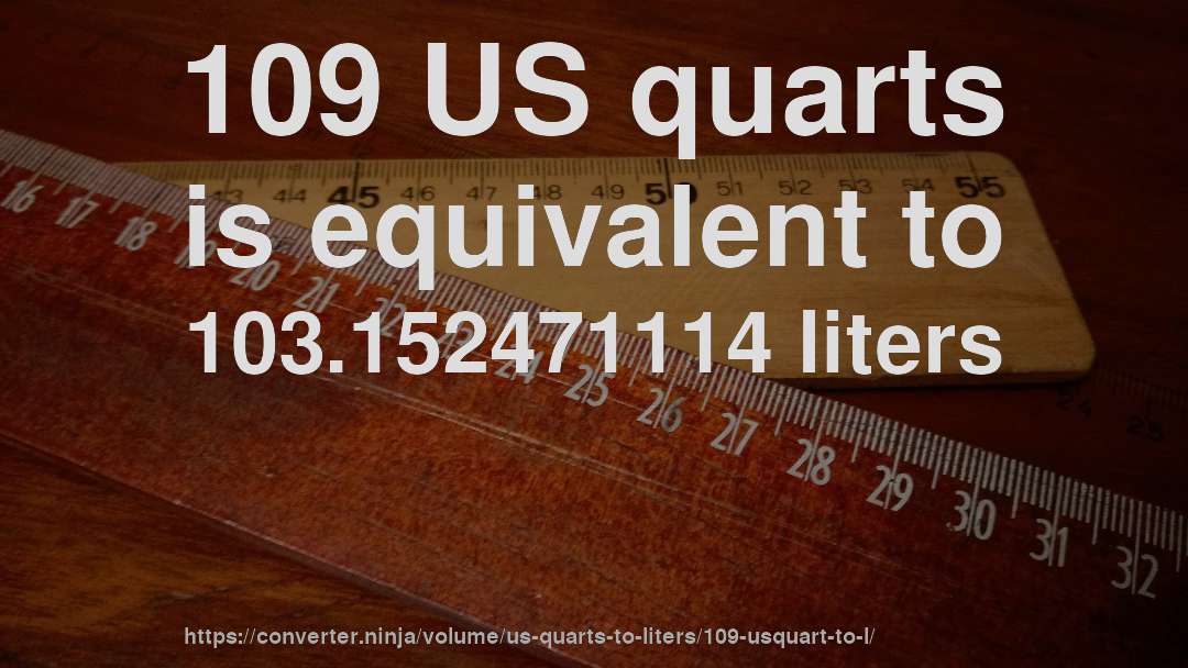 109 US quarts is equivalent to 103.152471114 liters