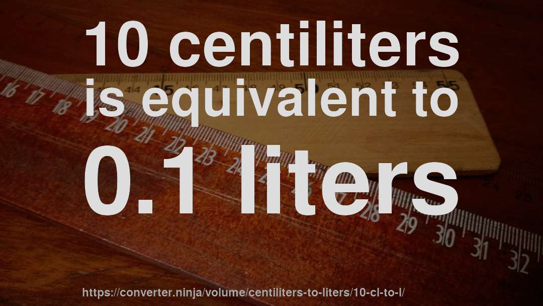 10 centiliters is equivalent to 0.1 liters