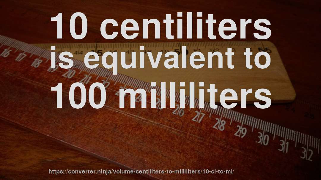 10 centiliters is equivalent to 100 milliliters