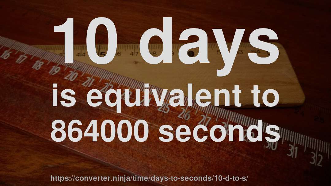 10 days is equivalent to 864000 seconds