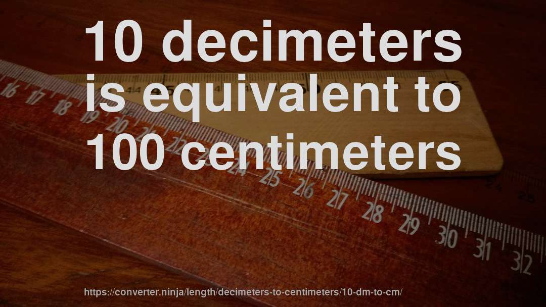 10 decimeters is equivalent to 100 centimeters