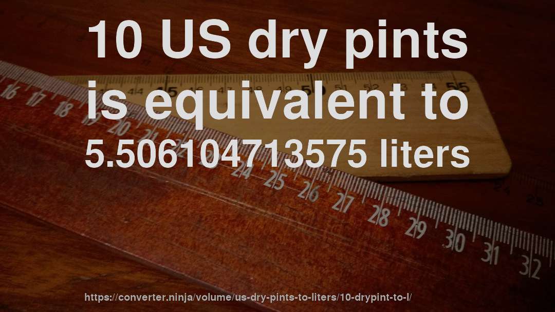 10 US dry pints is equivalent to 5.506104713575 liters
