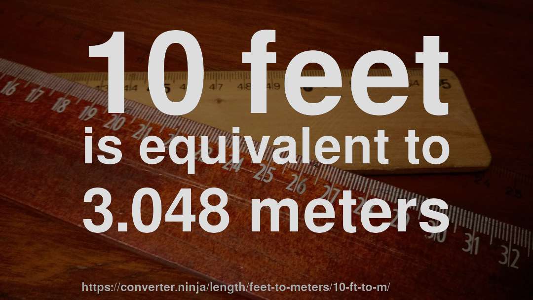 10 feet is equivalent to 3.048 meters
